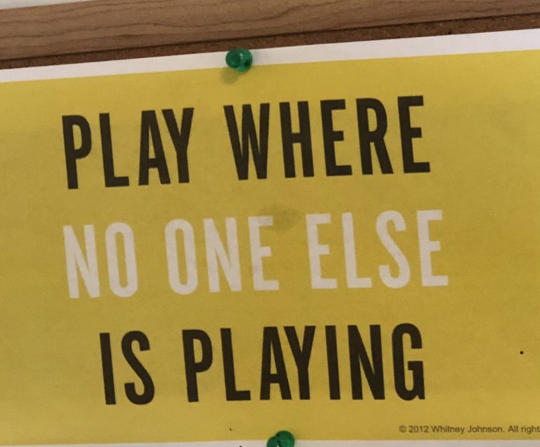 Play where no one else is playing poster